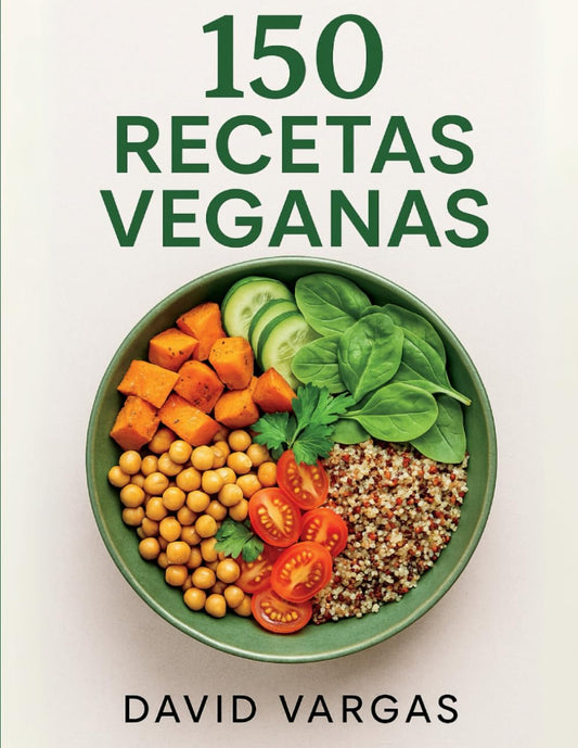 150 Recetas Veganas: Platos fáciles y saludables para cada día con desayunos, comidas, cenas y postres de origen vegetal